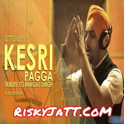 Kesri Pagga Tribute To Bhagat Singh Jotti Dhillon mp3 song ringtone, Kesri Pagga Jotti Dhillon Ringtone Download - RiskyJatt.Com