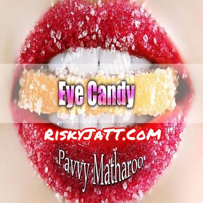 Eye Candy Pavvy Matharoo mp3 song ringtone, Eye Candy Pavvy Matharoo Ringtone Download - RiskyJatt.Com