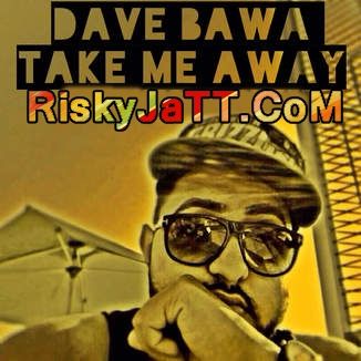 Take Me Away Dave Bawa mp3 song ringtone, Take Me Away-iTune Rip Dave Bawa Ringtone Download - RiskyJatt.Com