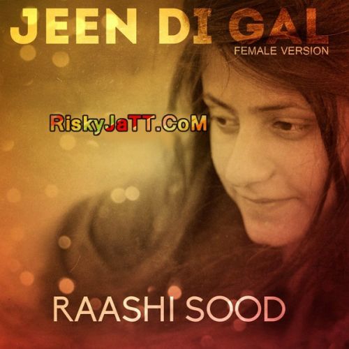 Jeen Di Gal -Female Version Raashi Sood mp3 song ringtone, Jeen Di Gal Raashi Sood Ringtone Download - RiskyJatt.Com