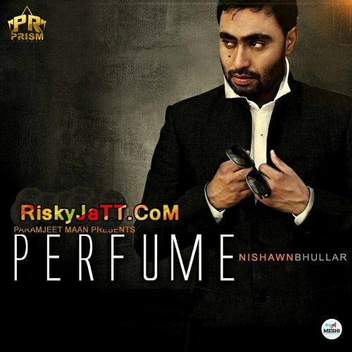 Perfume Nishawn Bhullar mp3 song ringtone, Perfume Nishawn Bhullar Ringtone Download - RiskyJatt.Com