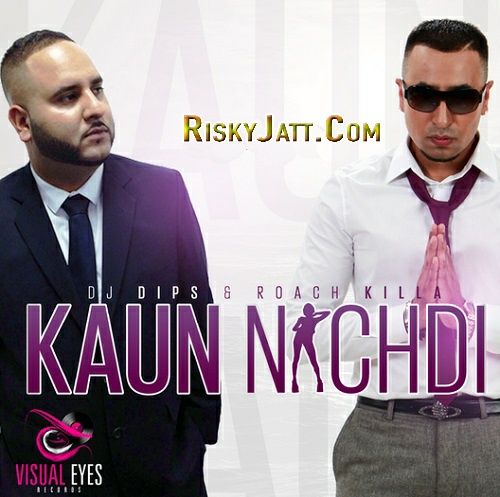 Kaun Nachdi Dj Dips, Roach Killa mp3 song ringtone, Kaun Nachdi Dj Dips, Roach Killa Ringtone Download - RiskyJatt.Com