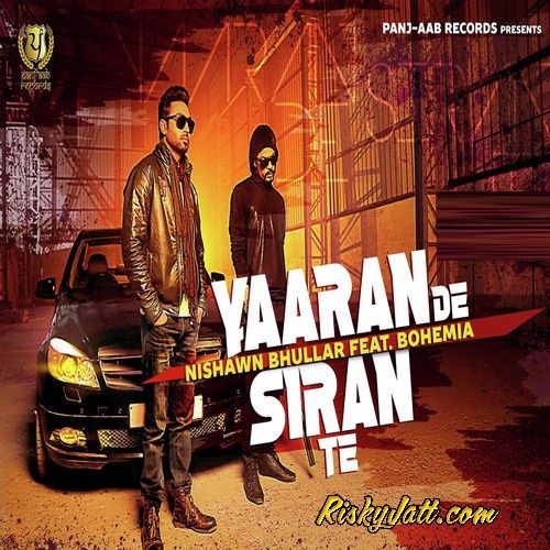 Yaaran De Siran Te Nishawn Bhullar, Bohemia mp3 song ringtone, Yaaran De Siran Te Nishawn Bhullar, Bohemia Ringtone Download - RiskyJatt.Com