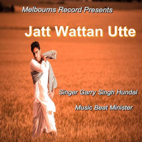 Jatt Wattan Utte ft Beat Minister Garry Singh Hundal mp3 song ringtone, Jatt Wattan Utte Garry Singh Hundal Ringtone Download - RiskyJatt.Com