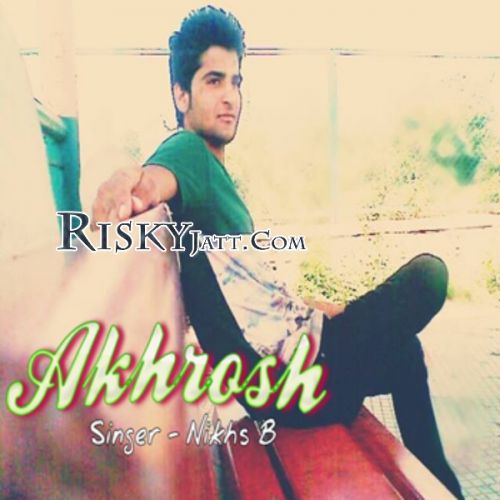 Akhrosh Ft Mr. Suddam Nikhs B mp3 song ringtone, Akhrosh Nikhs B Ringtone Download - RiskyJatt.Com