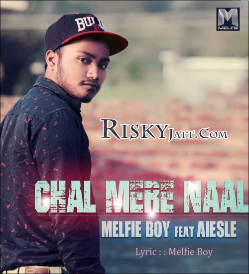 Chal Mere Naal Ft. Aiesle Melfie Boy mp3 song ringtone, Chal Mere Naal Melfie Boy Ringtone Download - RiskyJatt.Com