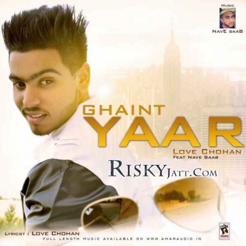 Ghaint Yaar Ft Nave Saab Love Chohan mp3 song ringtone, Ghaint Yaar Love Chohan Ringtone Download - RiskyJatt.Com