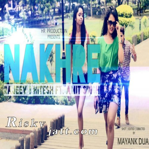 Nakhre Ft. Amit Singh Rajeev, Hitesh mp3 song ringtone, Nakhre Rajeev, Hitesh Ringtone Download - RiskyJatt.Com