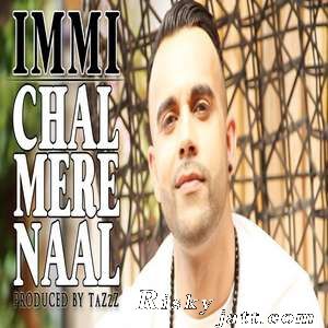 Chal Mere Naal Ft TaZzZ Immi mp3 song ringtone, Chal Mere Naal Immi Ringtone Download - RiskyJatt.Com