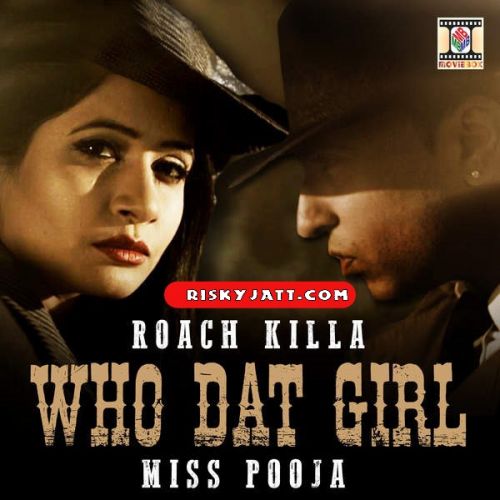 Who Dat Girl Ft Roach Killa Miss Pooja mp3 song ringtone, Who Dat Girl Miss Pooja Ringtone Download - RiskyJatt.Com