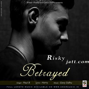 Betrayed Ft Gavy Sidhu Paul B mp3 song ringtone, Betrayed Paul B Ringtone Download - RiskyJatt.Com