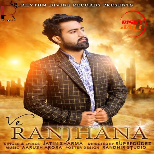 Ve Ranjhana Jatin Sharma mp3 song ringtone, Ve Ranjhana Jatin Sharma Ringtone Download - RiskyJatt.Com