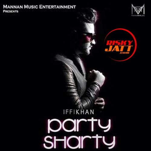 Party Sharty Iffi Khan mp3 song ringtone, Party Sharty Iffi Khan Ringtone Download - RiskyJatt.Com