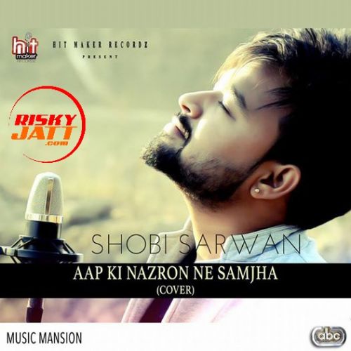 Aap Ki Nazron Ne Samjha (Cover) Shobi Sarwan mp3 song ringtone, Aap Ki Nazron Ne (Cover) Shobi Sarwan Ringtone Download - RiskyJatt.Com