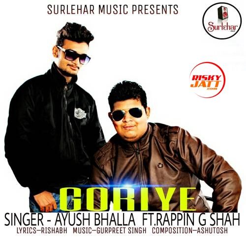 Goriye (feat. Rappin G Shah) Ayush Bhalla mp3 song ringtone, Goriye Ayush Bhalla Ringtone Download - RiskyJatt.Com