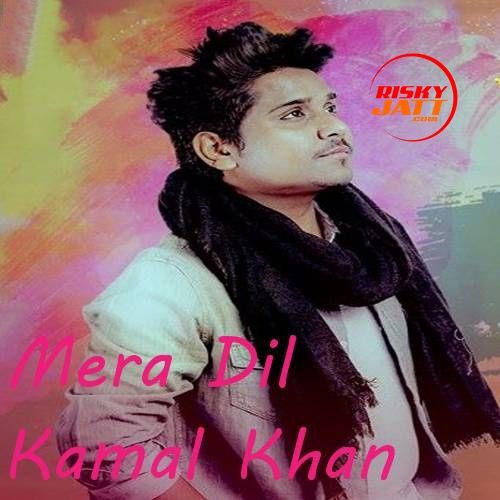 Mera Dil Kamal Khan mp3 song ringtone, Mera Dil Kamal Khan Ringtone Download - RiskyJatt.Com