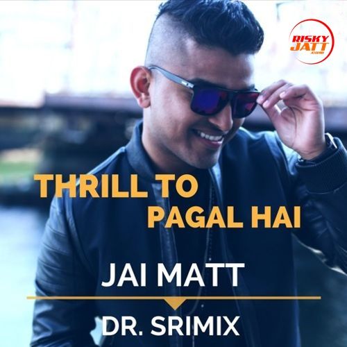 Thrill To Pagal Hai Jai Matt, Dr. Srimix mp3 song ringtone, Thrill To Pagal Hai Jai Matt, Dr. Srimix Ringtone Download - RiskyJatt.Com