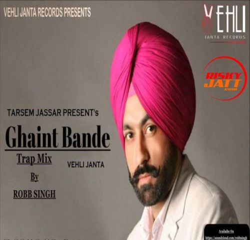 Ghaint Bande (Trap-Mix) Robb Singh, Tarsem Jassar mp3 song ringtone, Ghaint Bande (Trap-Mix) Robb Singh, Tarsem Jassar Ringtone Download - RiskyJatt.Com