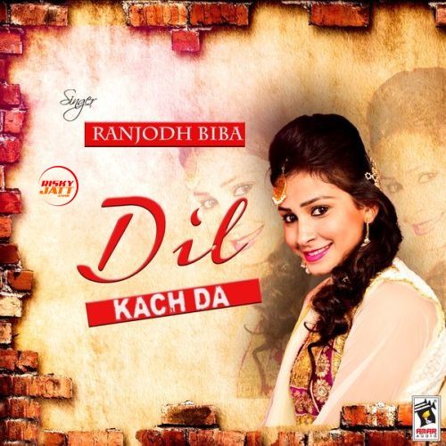 Dil Kach Da Ranjodh Biba mp3 song ringtone, Dil Kach Da Ranjodh Biba Ringtone Download - RiskyJatt.Com