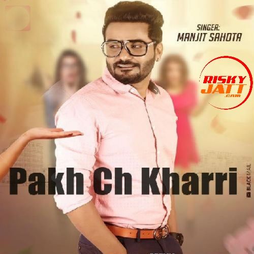 Pakh Ch Kharri Manjit Sahota mp3 song ringtone, Pakh Ch Kharri Manjit Sahota Ringtone Download - RiskyJatt.Com