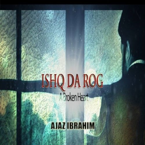 Ishq Da Rog (A Broken Heart) Ajaz Ibrahim mp3 song ringtone, Ishq Da Rog (A Broken Heart) Ajaz Ibrahim Ringtone Download - RiskyJatt.Com