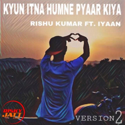 Kyun Itna Humne Pyaar Kiya Rishu Kumar Ft. Iyaan mp3 song ringtone, Kyun Itna Humne Pyaar Kiya Rishu Kumar Ft. Iyaan Ringtone Download - RiskyJatt.Com