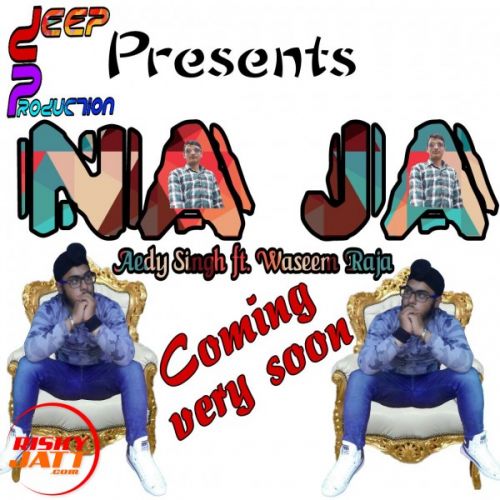 Na Ja_aedy Singh_ft. Waseem Raja Aedy Singh,  Ft. Waseem Raja mp3 song ringtone, Na Ja_aedy Singh_ft. Waseem Raja Aedy Singh,  Ft. Waseem Raja Ringtone Download - RiskyJatt.Com