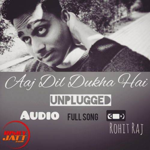 Aaj Dil Dukha Hai Rohit Raj mp3 song ringtone, Aaj Dil Dukha Hai Rohit Raj Ringtone Download - RiskyJatt.Com