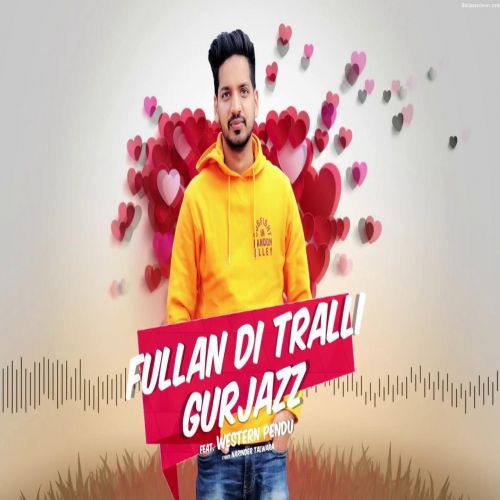 Fullan Di Tralli GurJazz mp3 song ringtone, Fullan Di Tralli GurJazz Ringtone Download - RiskyJatt.Com