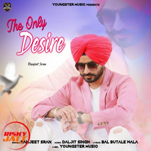 The Only Desire Ranjeet Sran mp3 song ringtone, The Only Desire Ranjeet Sran Ringtone Download - RiskyJatt.Com