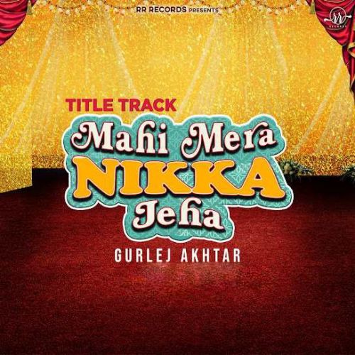 Mahi Mera Nikka Jeha Title Track Gurlej Akhtar mp3 song ringtone, Mahi Mera Nikka Jeha Title Track Gurlej Akhtar Ringtone Download - RiskyJatt.Com